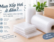 Mua Xốp Hơi Ở Đâu? Kinh Nghiệm Chọn Nơi Bán Uy Tín, Giá Tốt