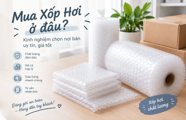 Mua Xốp Hơi Ở Đâu? Kinh Nghiệm Chọn Nơi Bán Uy Tín, Giá Tốt